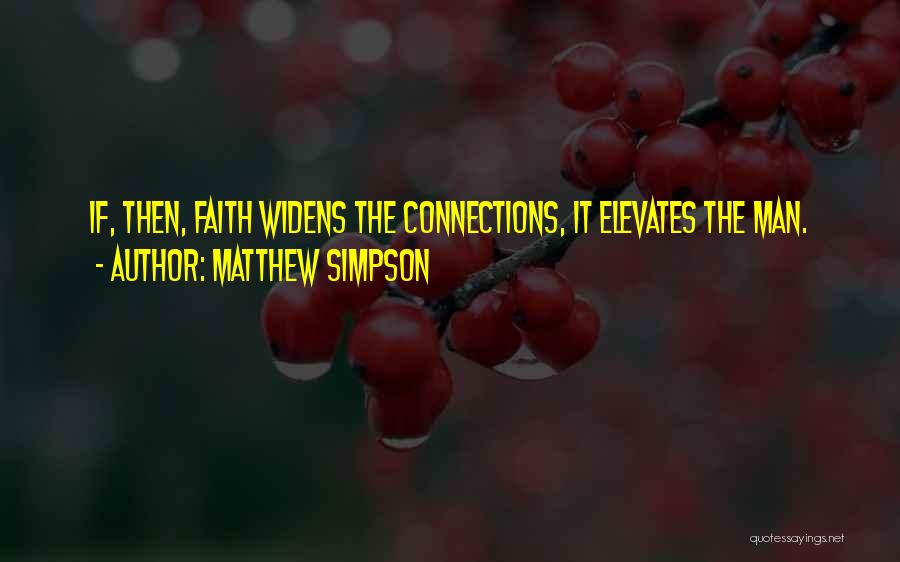 Matthew Simpson Quotes: If, Then, Faith Widens The Connections, It Elevates The Man.