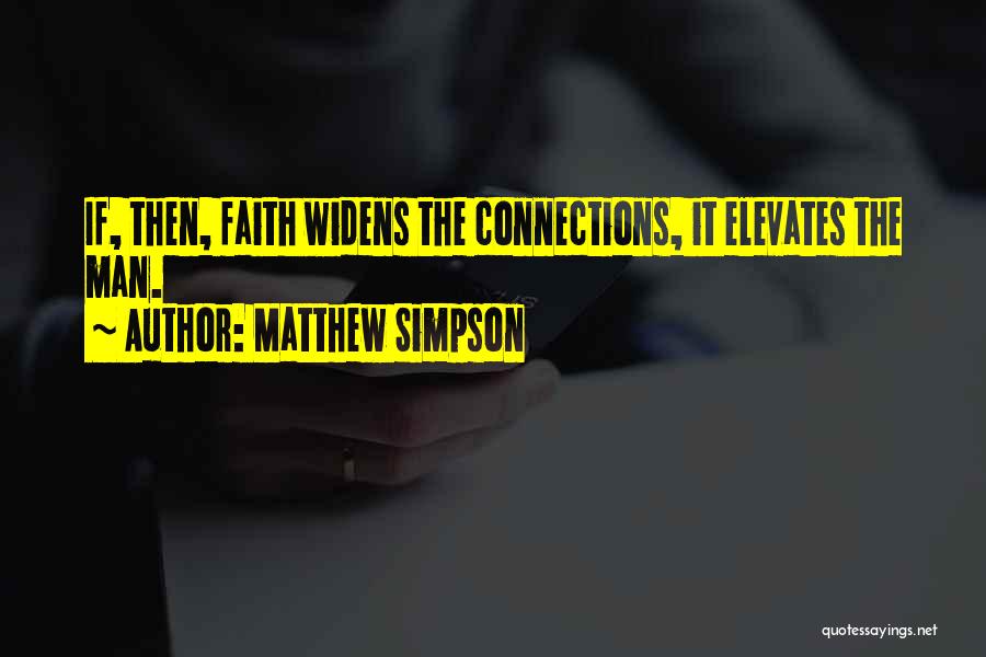 Matthew Simpson Quotes: If, Then, Faith Widens The Connections, It Elevates The Man.