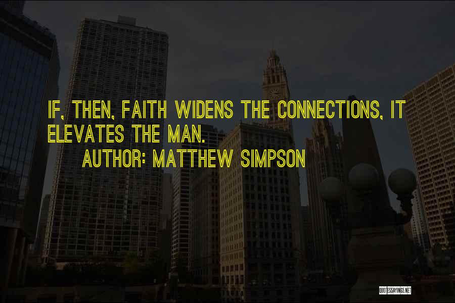 Matthew Simpson Quotes: If, Then, Faith Widens The Connections, It Elevates The Man.