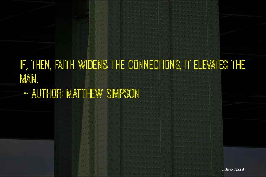 Matthew Simpson Quotes: If, Then, Faith Widens The Connections, It Elevates The Man.