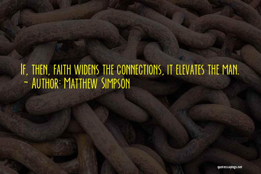 Matthew Simpson Quotes: If, Then, Faith Widens The Connections, It Elevates The Man.