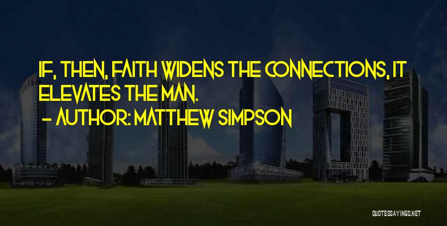 Matthew Simpson Quotes: If, Then, Faith Widens The Connections, It Elevates The Man.