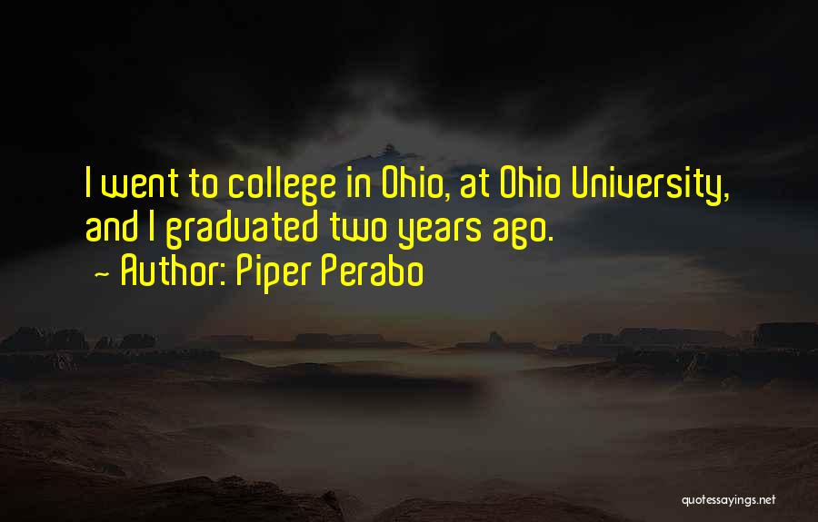 Piper Perabo Quotes: I Went To College In Ohio, At Ohio University, And I Graduated Two Years Ago.
