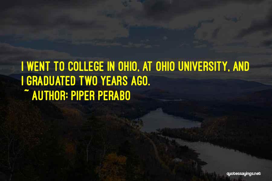 Piper Perabo Quotes: I Went To College In Ohio, At Ohio University, And I Graduated Two Years Ago.