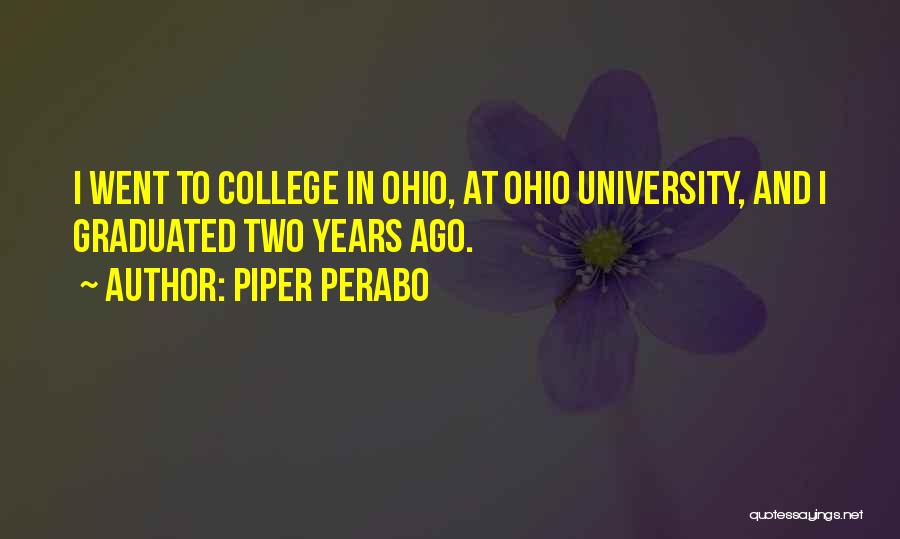 Piper Perabo Quotes: I Went To College In Ohio, At Ohio University, And I Graduated Two Years Ago.
