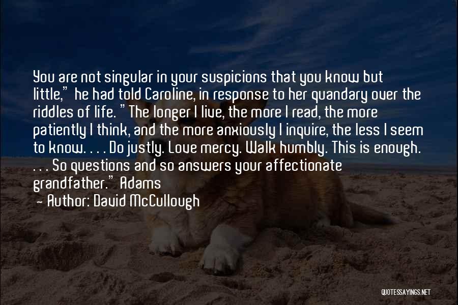 David McCullough Quotes: You Are Not Singular In Your Suspicions That You Know But Little, He Had Told Caroline, In Response To Her