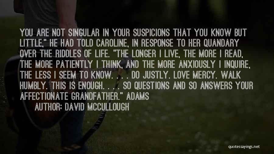 David McCullough Quotes: You Are Not Singular In Your Suspicions That You Know But Little, He Had Told Caroline, In Response To Her