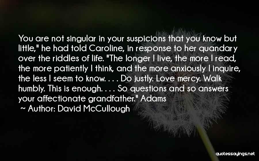 David McCullough Quotes: You Are Not Singular In Your Suspicions That You Know But Little, He Had Told Caroline, In Response To Her