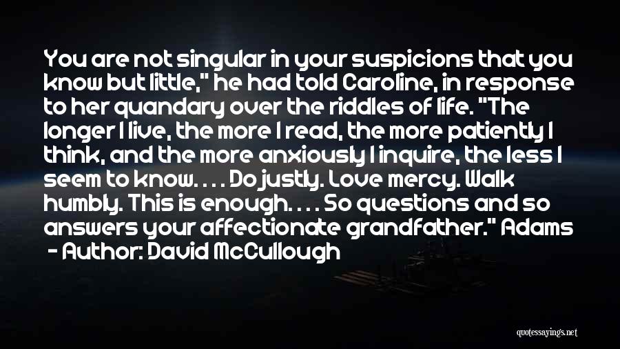 David McCullough Quotes: You Are Not Singular In Your Suspicions That You Know But Little, He Had Told Caroline, In Response To Her