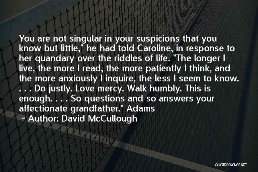 David McCullough Quotes: You Are Not Singular In Your Suspicions That You Know But Little, He Had Told Caroline, In Response To Her