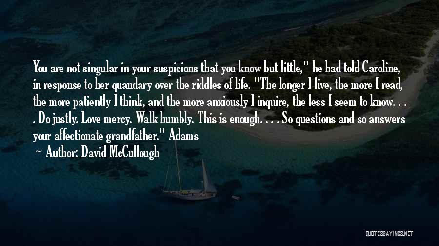 David McCullough Quotes: You Are Not Singular In Your Suspicions That You Know But Little, He Had Told Caroline, In Response To Her