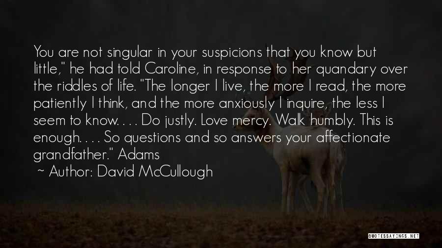 David McCullough Quotes: You Are Not Singular In Your Suspicions That You Know But Little, He Had Told Caroline, In Response To Her