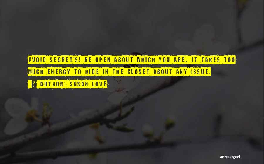 Susan Love Quotes: Avoid Secret's! Be Open About Which You Are. It Takes Too Much Energy To Hide In The Closet About Any