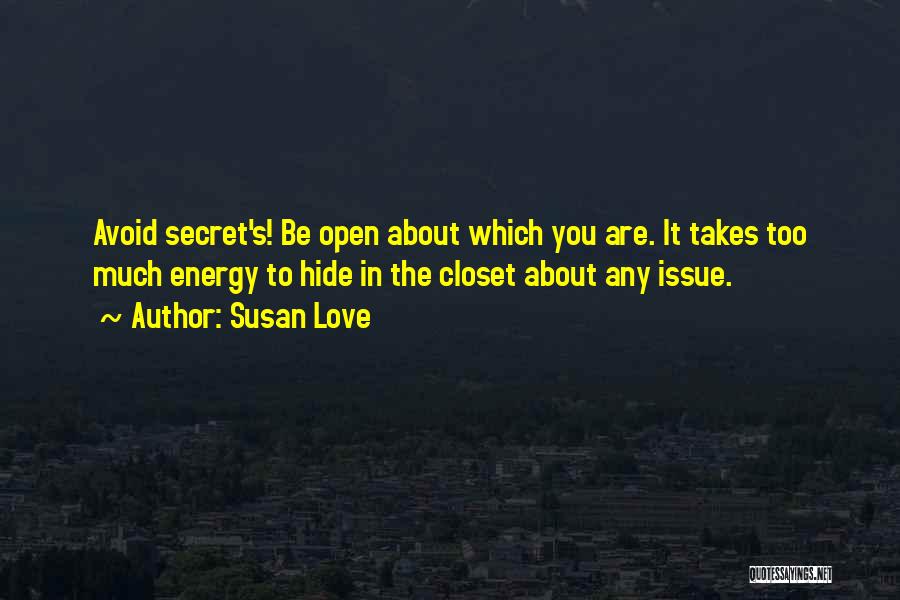 Susan Love Quotes: Avoid Secret's! Be Open About Which You Are. It Takes Too Much Energy To Hide In The Closet About Any