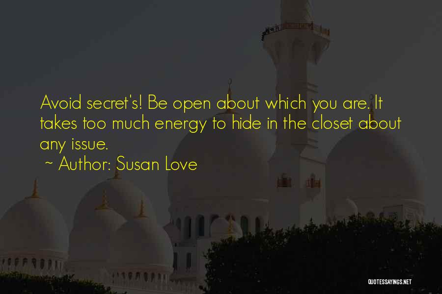 Susan Love Quotes: Avoid Secret's! Be Open About Which You Are. It Takes Too Much Energy To Hide In The Closet About Any