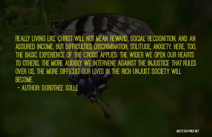 Dorothee Solle Quotes: Really Living Like Christ Will Not Mean Reward, Social Recognition, And An Assured Income, But Difficulties, Discrimination, Solitude, Anxiety. Here,