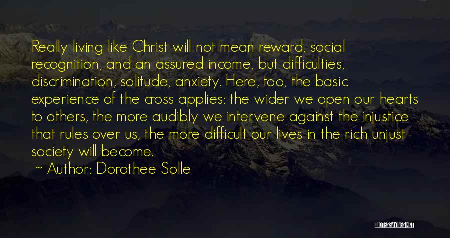 Dorothee Solle Quotes: Really Living Like Christ Will Not Mean Reward, Social Recognition, And An Assured Income, But Difficulties, Discrimination, Solitude, Anxiety. Here,