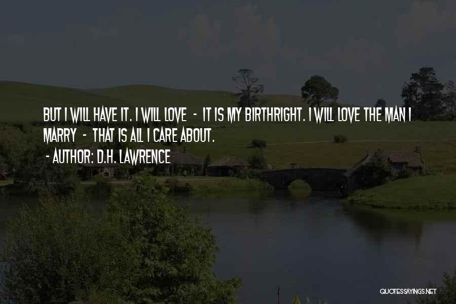 D.H. Lawrence Quotes: But I Will Have It. I Will Love - It Is My Birthright. I Will Love The Man I Marry