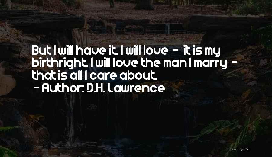 D.H. Lawrence Quotes: But I Will Have It. I Will Love - It Is My Birthright. I Will Love The Man I Marry