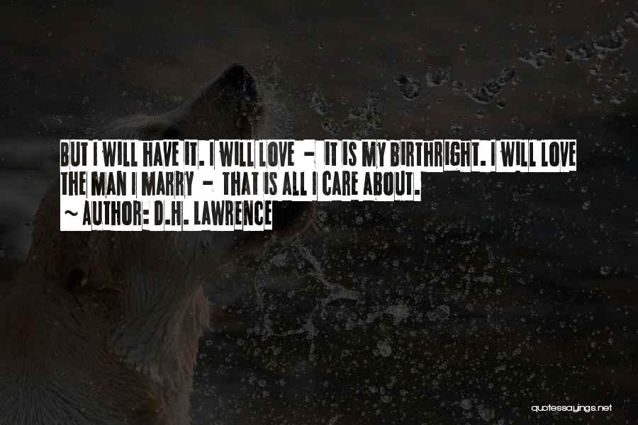 D.H. Lawrence Quotes: But I Will Have It. I Will Love - It Is My Birthright. I Will Love The Man I Marry