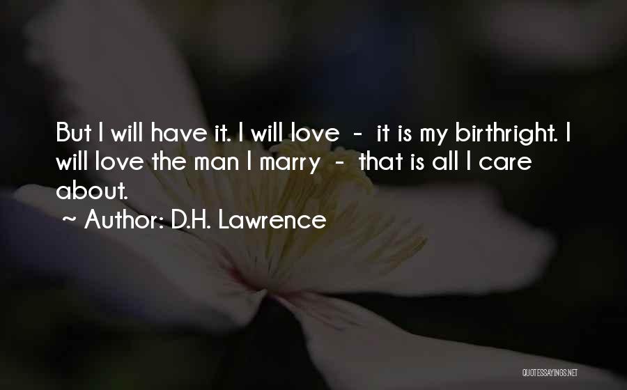 D.H. Lawrence Quotes: But I Will Have It. I Will Love - It Is My Birthright. I Will Love The Man I Marry