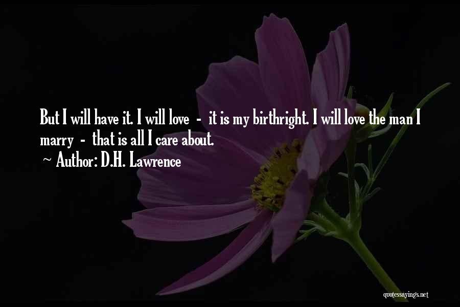 D.H. Lawrence Quotes: But I Will Have It. I Will Love - It Is My Birthright. I Will Love The Man I Marry