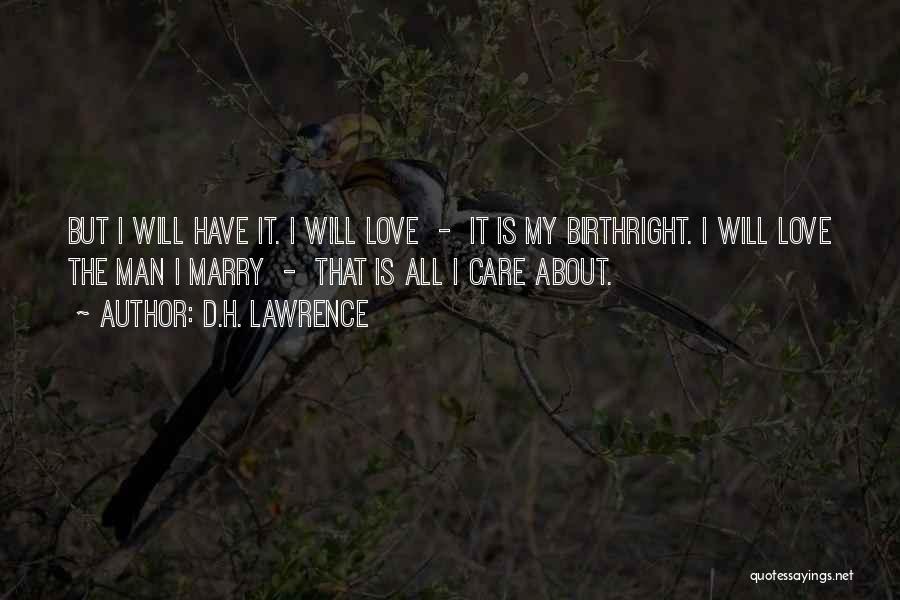 D.H. Lawrence Quotes: But I Will Have It. I Will Love - It Is My Birthright. I Will Love The Man I Marry