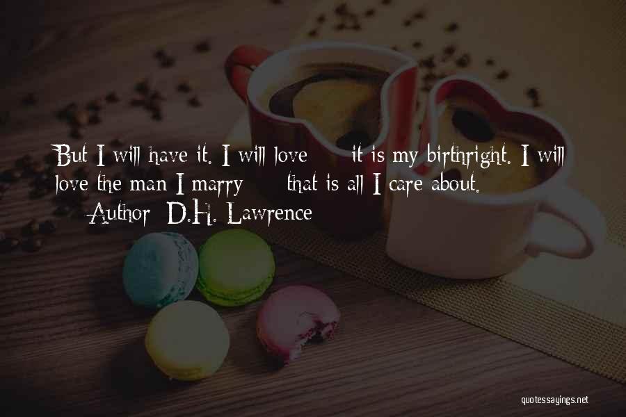 D.H. Lawrence Quotes: But I Will Have It. I Will Love - It Is My Birthright. I Will Love The Man I Marry