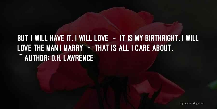 D.H. Lawrence Quotes: But I Will Have It. I Will Love - It Is My Birthright. I Will Love The Man I Marry