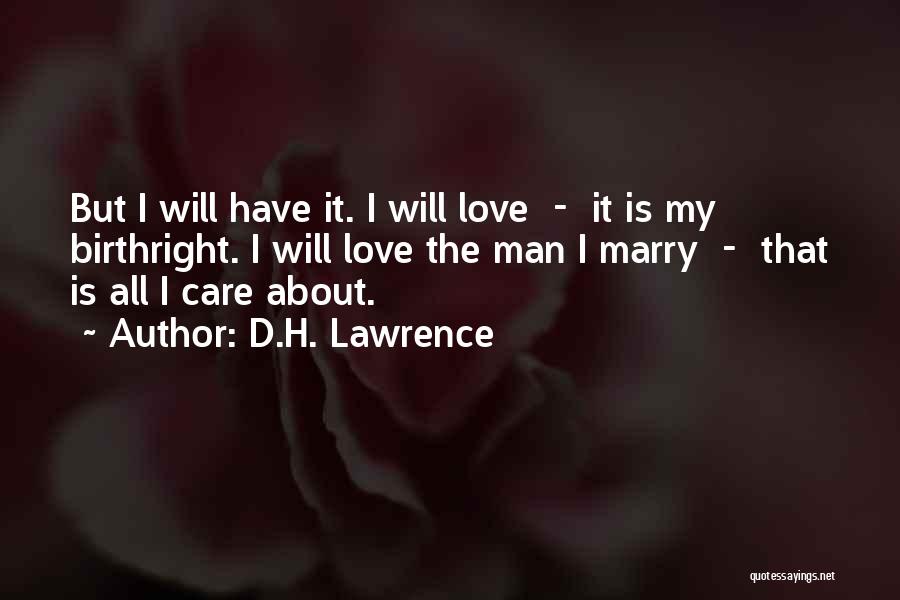 D.H. Lawrence Quotes: But I Will Have It. I Will Love - It Is My Birthright. I Will Love The Man I Marry
