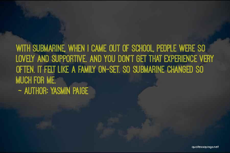 Yasmin Paige Quotes: With Submarine, When I Came Out Of School, People Were So Lovely And Supportive. And You Don't Get That Experience