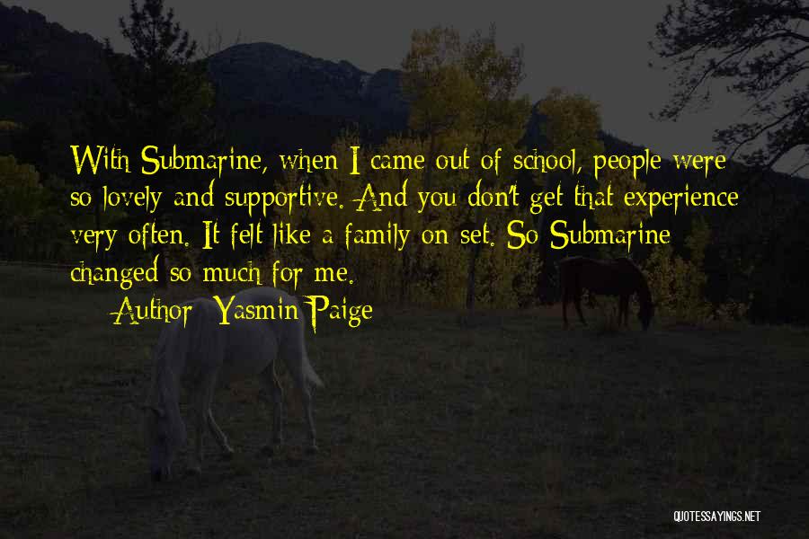 Yasmin Paige Quotes: With Submarine, When I Came Out Of School, People Were So Lovely And Supportive. And You Don't Get That Experience
