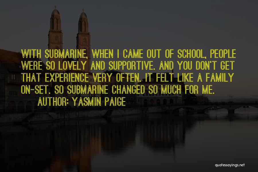 Yasmin Paige Quotes: With Submarine, When I Came Out Of School, People Were So Lovely And Supportive. And You Don't Get That Experience