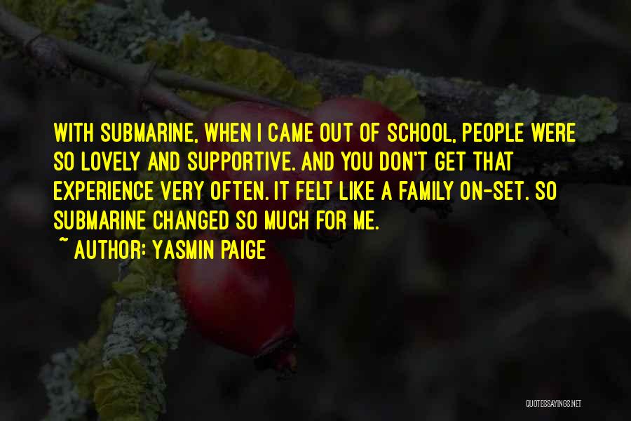 Yasmin Paige Quotes: With Submarine, When I Came Out Of School, People Were So Lovely And Supportive. And You Don't Get That Experience