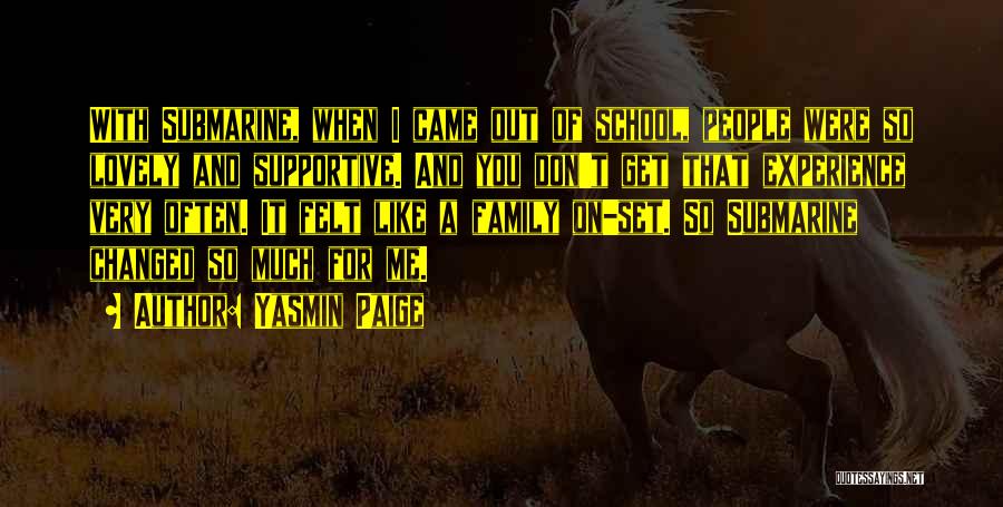 Yasmin Paige Quotes: With Submarine, When I Came Out Of School, People Were So Lovely And Supportive. And You Don't Get That Experience