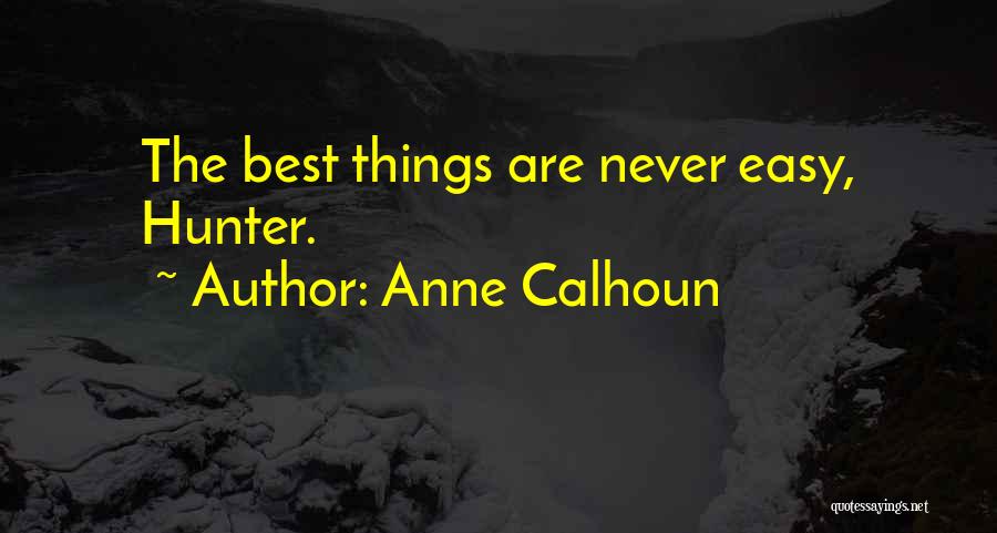 Anne Calhoun Quotes: The Best Things Are Never Easy, Hunter.