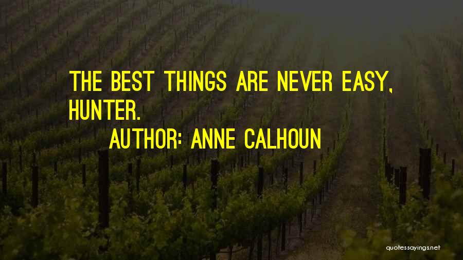 Anne Calhoun Quotes: The Best Things Are Never Easy, Hunter.