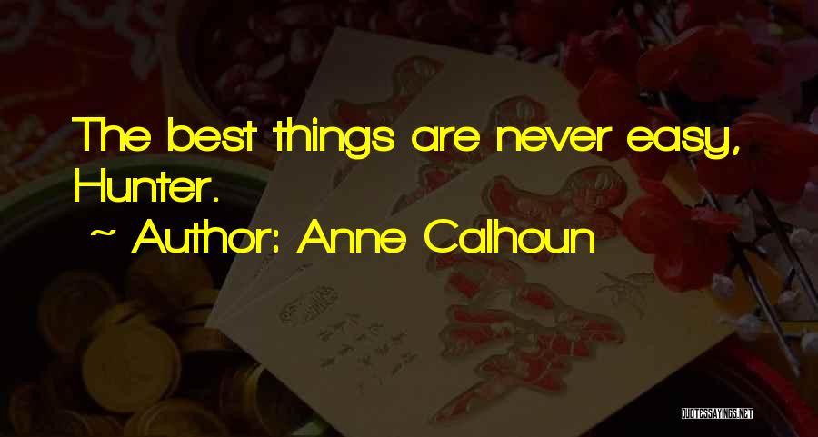 Anne Calhoun Quotes: The Best Things Are Never Easy, Hunter.