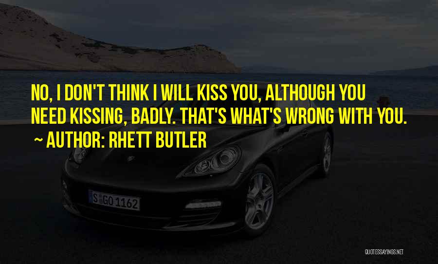 Rhett Butler Quotes: No, I Don't Think I Will Kiss You, Although You Need Kissing, Badly. That's What's Wrong With You.