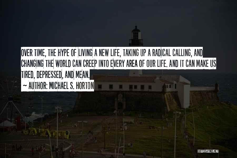 Michael S. Horton Quotes: Over Time, The Hype Of Living A New Life, Taking Up A Radical Calling, And Changing The World Can Creep