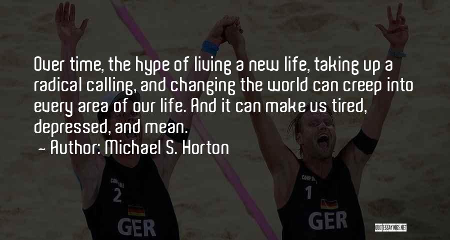 Michael S. Horton Quotes: Over Time, The Hype Of Living A New Life, Taking Up A Radical Calling, And Changing The World Can Creep