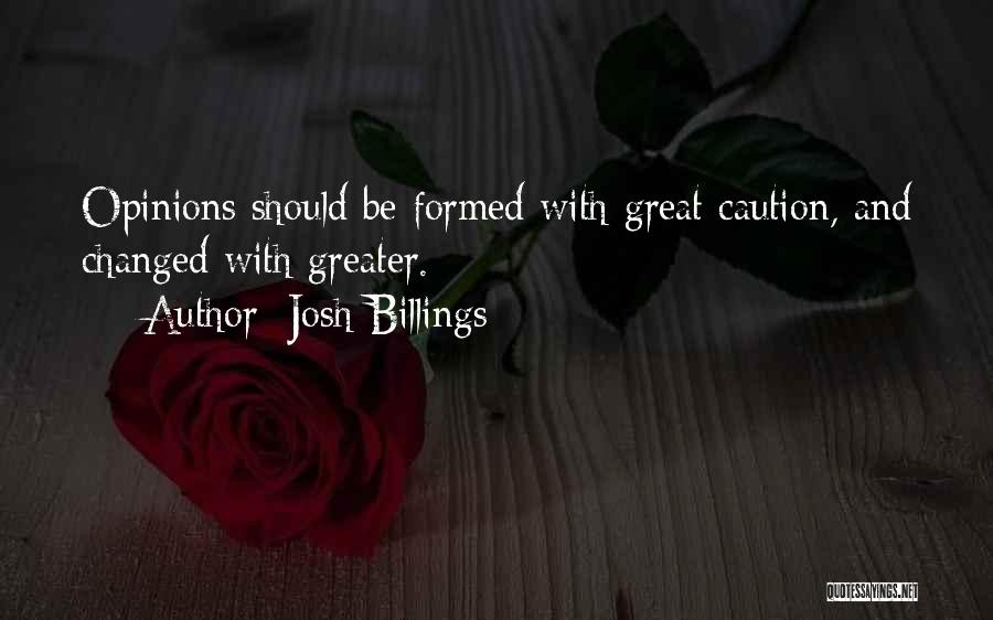 Josh Billings Quotes: Opinions Should Be Formed With Great Caution, And Changed With Greater.