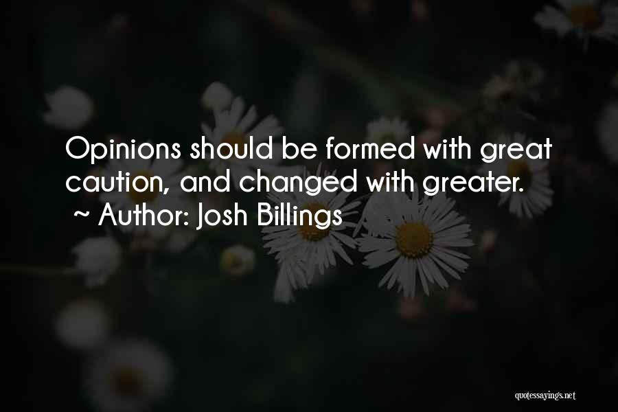 Josh Billings Quotes: Opinions Should Be Formed With Great Caution, And Changed With Greater.