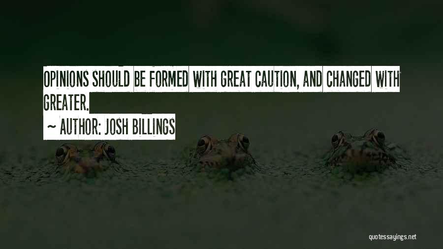 Josh Billings Quotes: Opinions Should Be Formed With Great Caution, And Changed With Greater.
