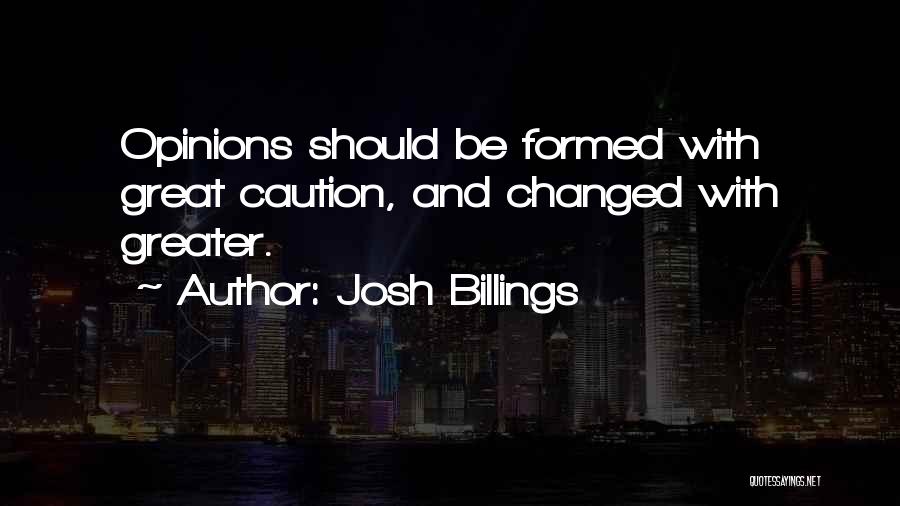 Josh Billings Quotes: Opinions Should Be Formed With Great Caution, And Changed With Greater.