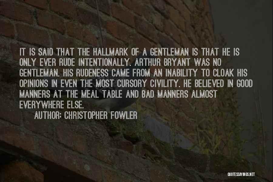 Christopher Fowler Quotes: It Is Said That The Hallmark Of A Gentleman Is That He Is Only Ever Rude Intentionally. Arthur Bryant Was