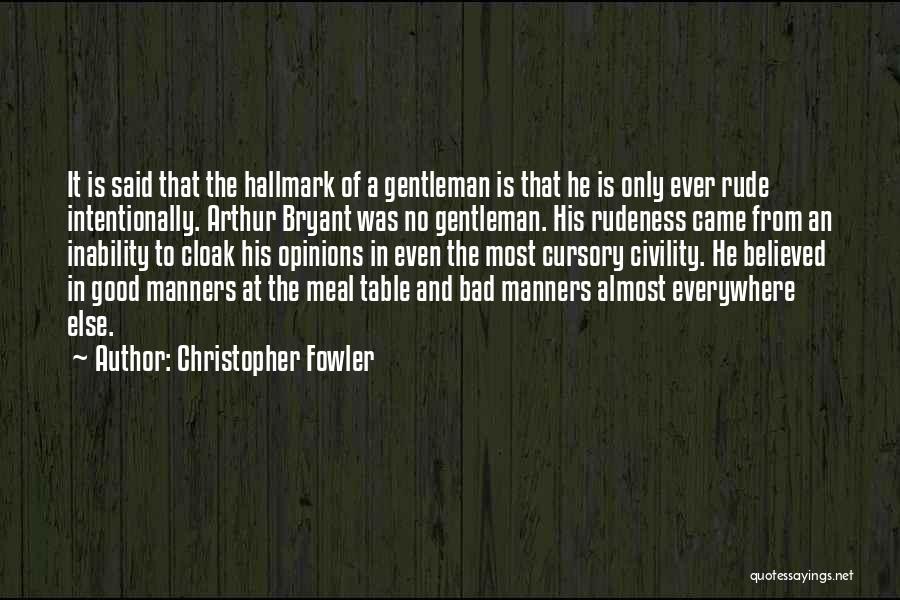 Christopher Fowler Quotes: It Is Said That The Hallmark Of A Gentleman Is That He Is Only Ever Rude Intentionally. Arthur Bryant Was