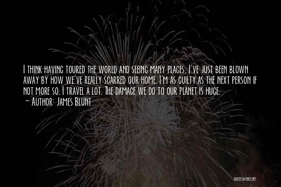 James Blunt Quotes: I Think Having Toured The World And Seeing Many Places, I've Just Been Blown Away By How We've Really Scarred