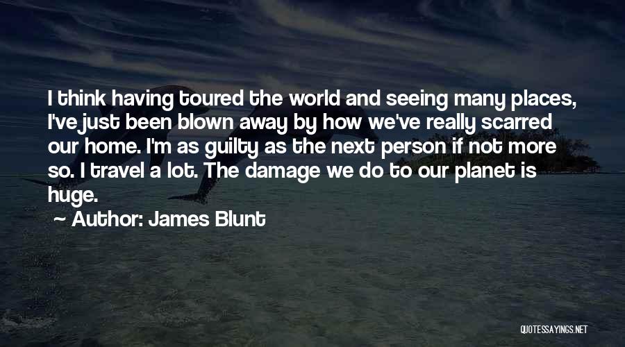 James Blunt Quotes: I Think Having Toured The World And Seeing Many Places, I've Just Been Blown Away By How We've Really Scarred