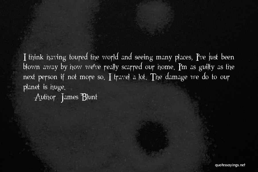 James Blunt Quotes: I Think Having Toured The World And Seeing Many Places, I've Just Been Blown Away By How We've Really Scarred